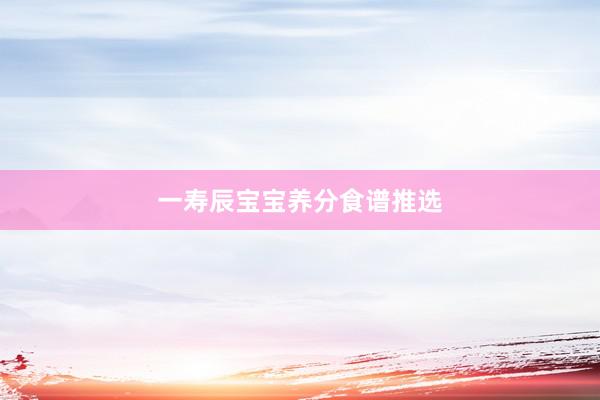 一寿辰宝宝养分食谱推选