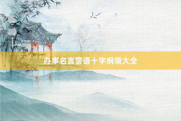 办事名言警语十字纲领大全